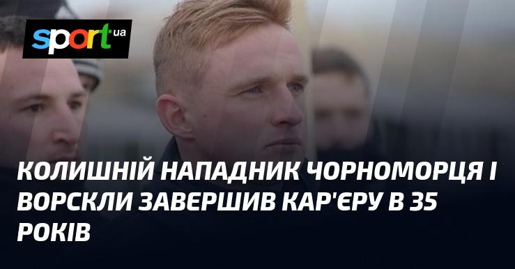 Екс-футболіст Чорноморця та Ворскли покинув професійний спорт у 35-річному віці.