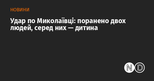 Атака на Миколаївку: двоє постраждалих, серед яких є дитина.